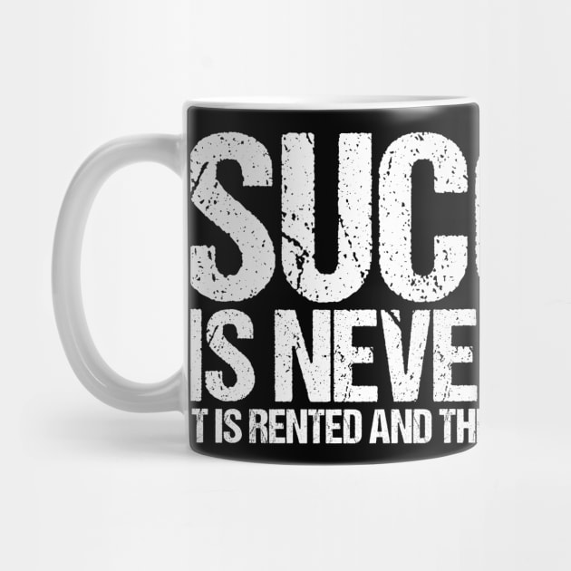 Success Is Never Owned It Is Rented And The Rent Is Due Every Day by shirtsbase